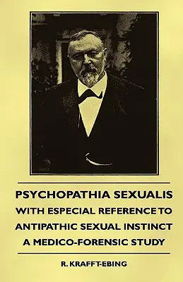 Psychopathia Sexualis - Avec une référence spéciale à l'instinct sexuel antipathique - Une étude médico-légale - Psychopathia Sexualis - With Especial Reference to Antipathic Sexual Instinct - A Medico-Forensic Study