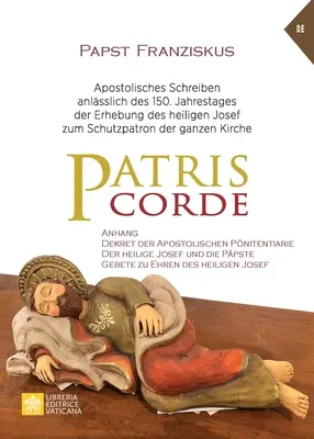 Patris corde : Apostolisches Schreiben anlsslich des 150. Jahrestages der Erhebung des heiligen Josef zum Schutzpatron der ganzen Ki - Patris corde: Apostolisches Schreiben anlsslich des 150. Jahrestages der Erhebung des heiligen Josef zum Schutzpatron der ganzen Ki