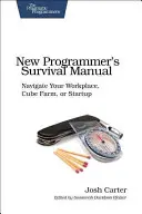 Manuel de survie du nouveau programmeur : Naviguer sur votre lieu de travail, dans votre ferme de cubes ou dans votre startup - New Programmer's Survival Manual: Navigate Your Workplace, Cube Farm, or Startup