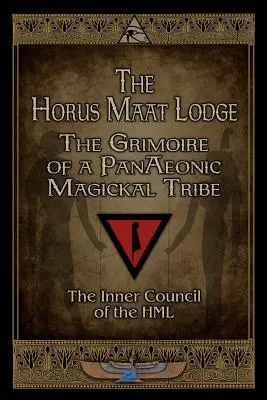 La Loge Horus Maat : Le grimoire d'une tribu magique pananéenne - The Horus Maat Lodge: The Grimoire of a PanAeonic Magickal Tribe