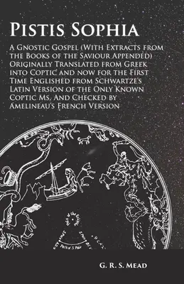 Pistis Sophia - Un évangile gnostique (avec en annexe des extraits des livres du Sauveur) traduit à l'origine du grec en copte et maintenant pour la F - Pistis Sophia - A Gnostic Gospel (With Extracts from the Books of the Saviour Appended) Originally Translated from Greek into Coptic and now for the F