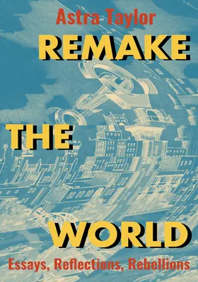 Refaire le monde : Essais, réflexions, rébellions - Remake the World: Essays, Reflections, Rebellions