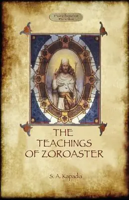 Les enseignements de Zoroastre et la philosophie de la religion parsi - The Teachings of Zoroaster, and the Philosophy of the Parsi Religion