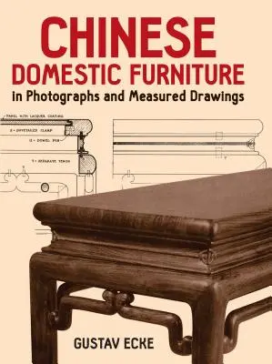 Le mobilier domestique chinois en photographies et dessins mesurés - Chinese Domestic Furniture in Photographs and Measured Drawings