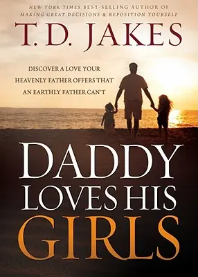 Papa aime ses filles : Découvrez l'amour que votre père céleste offre et qu'un père terrestre ne peut pas offrir. - Daddy Loves His Girls: Discover a Love Your Heavenly Father Offers That an Earthly Father Can't