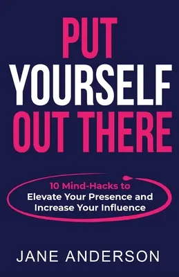Mettez-vous en avant : 10 astuces pour améliorer votre présence et augmenter votre influence - Put Yourself Out there: 10 Mind-Hacks to Elevate Your Presence and Increase Your Influence
