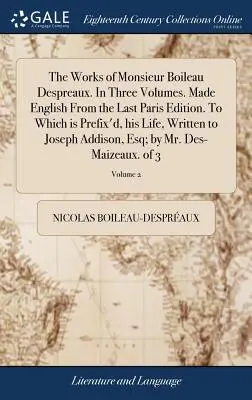Les œuvres de Monsieur Boileau Despreaux, en trois volumes. Fait en anglais d'après la dernière édition de Paris, à laquelle est jointe sa vie, écrite à Joseph. - The Works of Monsieur Boileau Despreaux. in Three Volumes. Made English from the Last Paris Edition. to Which Is Prefix'd, His Life, Written to Joseph