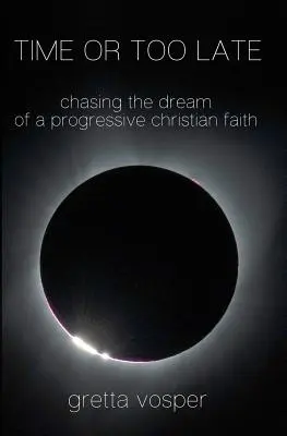 Il est temps ou trop tard : poursuivre le rêve d'une foi chrétienne progressiste - Time or Too Late: Chasing the Dream of a Progressive Christian Faith