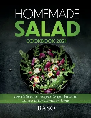 Homemade salad cookbook 2021 : 100 délicieuses recettes pour retrouver la forme après l'été - Homemade salad cookbook 2021: 100 delicious recipes to get back in shape after summer time