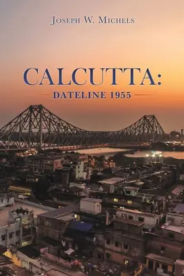 Calcutta : Dateline 1955 - Calcutta: Dateline 1955