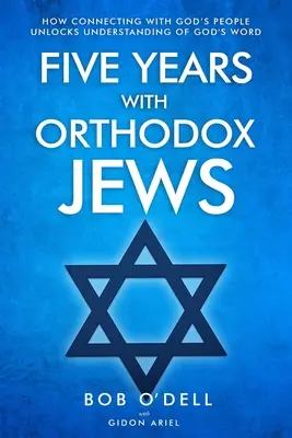 Cinq ans avec les juifs orthodoxes : Comment la connexion avec le peuple de Dieu débloque la compréhension de la Parole de Dieu - Five Years with Orthodox Jews: How Connecting with God's People Unlocks Understanding of God's Word