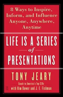 La vie est une série de présentations : Huit façons d'inspirer, d'informer et d'influencer n'importe qui, n'importe où, n'importe quand - Life Is a Series of Presentations: Eight Ways to Inspire, Inform, and Influence Anyone, Anywhere, Anytime