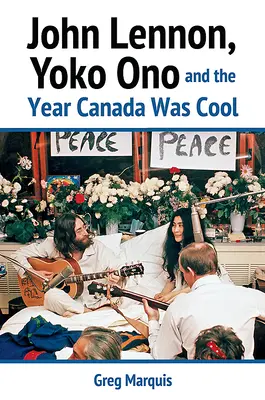 John Lennon, Yoko Ono et l'année où le Canada était cool - John Lennon, Yoko Ono and the Year Canada Was Cool
