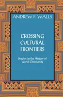Franchir les frontières culturelles : Études sur l'histoire du christianisme mondial - Crossing Cultural Frontiers: Studies in the History of World Christianity