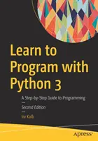 Apprendre à programmer avec Python 3 : un guide de programmation étape par étape - Learn to Program with Python 3: A Step-By-Step Guide to Programming