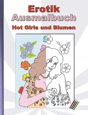 Livre de coloriage EROTIK Hot Girls et fleurs : pour adultes ; femmes sexy, érotiques et chaudes, nues et dans des poses explicites à colorier ; Noël, O - EROTIK Ausmalbuch Hot Girls und Blumen: fr Erwachsene; sexy, erotische und heie Frauen, nackend und in expliziten Posen zum Ausmalen; Weihnachten, O