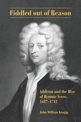 La raison en marche : Addison et l'essor du verset hymnique, 1687-1712 - Fiddled out of Reason: Addison and the Rise of Hymnic Verse, 1687-1712