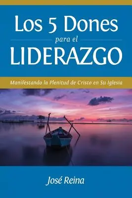 Los 5 Dones Para el Liderazgo : Manifester la plénitude du Christ dans son église - Los 5 Dones Para el Liderazgo: Manifestando la Plenitud de Cristo en Su Iglesia