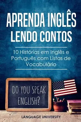 Aprenda Ingls Lendo Contos : 10 Histrias em Ingls e Portugus com Listas de Vocabulrio - Aprenda Ingls Lendo Contos: 10 Histrias em Ingls e Portugus com Listas de Vocabulrio
