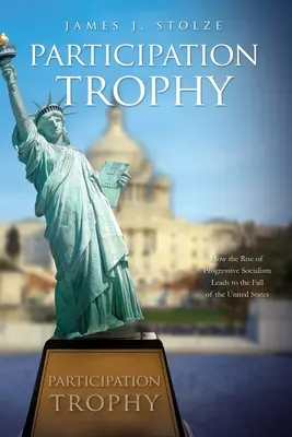 Participation Trophy : Comment la montée du socialisme progressiste mène à la chute des États-Unis - Participation Trophy: How the Rise of Progressive Socialism Leads to the Fall of the United States