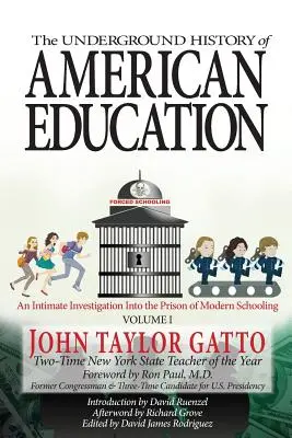 L'histoire souterraine de l'éducation américaine, volume I : Une enquête intime sur la prison de l'enseignement moderne - The Underground History of American Education, Volume I: An Intimate Investigation Into the Prison of Modern Schooling