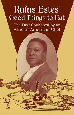 Les bonnes choses à manger de Rufus Estes : Le premier livre de cuisine d'un chef afro-américain - Rufus Estes' Good Things to Eat: The First Cookbook by an African-American Chef