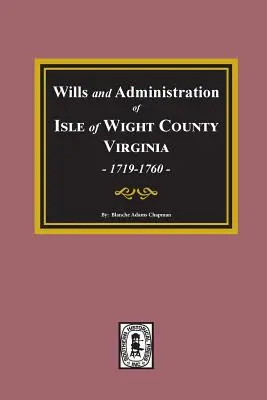 Testaments et administrations du comté de l'île de Wight, Virginie, 1719-1760. - Wills and Administrations of Isle of Wight County, Virginia, 1719-1760.