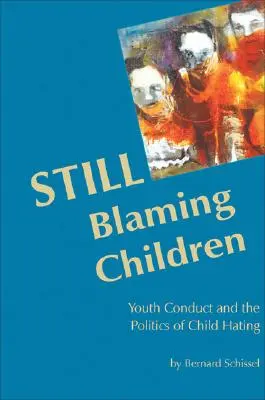 Toujours blâmer les enfants : Youth Conduct and the Politics of Child Hating (2e édition) - Still Blaming Children: Youth Conduct and the Politics of Child Hating (2nd Edition)