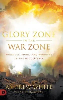 Zone de gloire en zone de guerre : Miracles, signes et merveilles au Moyen-Orient - Glory Zone in the War Zone: Miracles, Signs, and Wonders in the Middle East