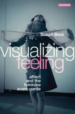 Visualiser le sentiment : L'affect et l'avant-garde féminine - Visualizing Feeling: Affect and the Feminine Avant-garde