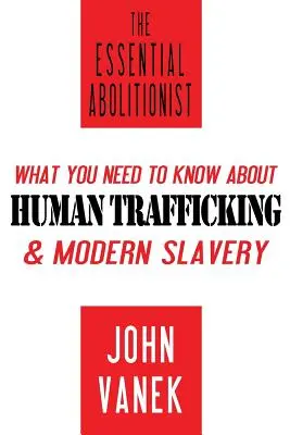 L'abolitionniste essentiel : Ce qu'il faut savoir sur la traite des êtres humains et l'esclavage moderne - The Essential Abolitionist: What You Need to Know About Human Trafficking & Modern Slavery