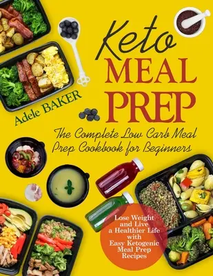 Keto Meal Prep : The Complete Low Carb Meal Prep Cookbook for Beginners. Perdre du poids et vivre une vie plus saine avec des recettes cétogènes faciles. - Keto Meal Prep: The Complete Low Carb Meal Prep Cookbook for Beginners. Lose Weight and Live a Healthier Life with Easy Ketogenic Reci