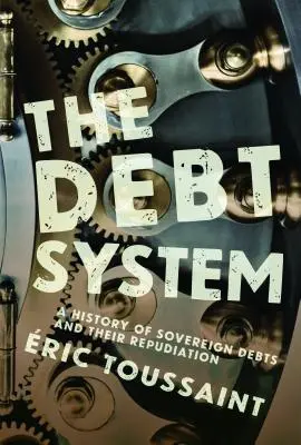 Le système de la dette : Une histoire des dettes souveraines et de leur répudiation - The Debt System: A History of Sovereign Debts and Their Repudiation