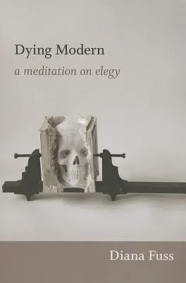 Mourir moderne : une méditation sur l'élégie - Dying Modern: A Meditation on Elegy