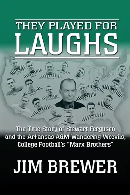 Ils jouaient pour rire : L'histoire vraie de Stewart Ferguson et des Wandering Weevils de l'Arkansas A&M, les Marx Brothers du football universitaire - They Played for Laughs: The True Story of Stewart Ferguson and the Arkansas A&M Wandering Weevils, College Football's Marx Brothers