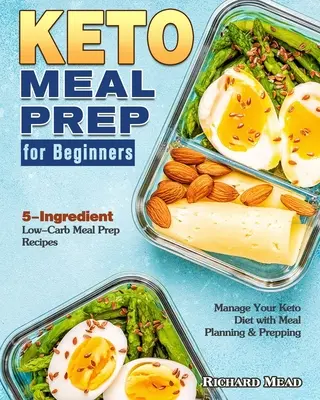 Keto Meal Prep for Beginners : Recettes de repas à 5 ingrédients et à faible teneur en glucides pour gérer votre régime céto en planifiant et en préparant vos repas - Keto Meal Prep for Beginners: 5-Ingredient Low-Carb Meal Prep Recipes to Manage Your Keto Diet with Meal Planning & Prepping