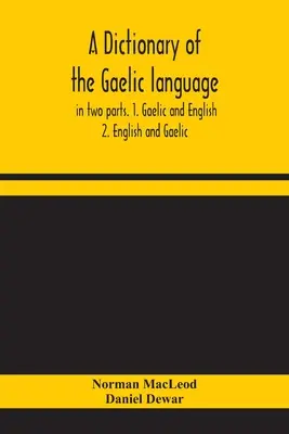 Un dictionnaire de la langue gaélique, en deux parties. 1. Le gaélique et l'anglais. - 2. anglais et gaélique - A dictionary of the Gaelic language, in two parts. 1. Gaelic and English. - 2. English and Gaelic