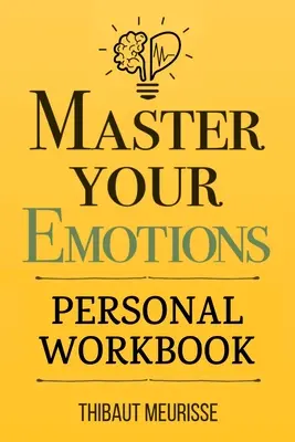 Maîtrisez vos émotions : Un guide pratique pour surmonter la négativité et mieux gérer vos sentiments (Personal Workbook) - Master Your Emotions: A Practical Guide to Overcome Negativity and Better Manage Your Feelings (Personal Workbook)