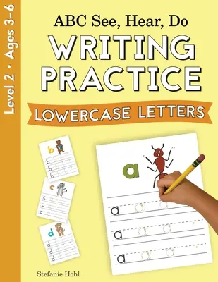 ABC Voir, Entendre, Faire Niveau 2 : Pratique d'écriture, Lettres minuscules - ABC See, Hear, Do Level 2: Writing Practice, Lowercase Letters