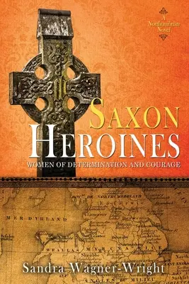 Les héroïnes saxonnes : Un roman nord-ombrien - Saxon Heroines: A Northumbrian Novel