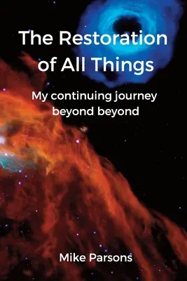 La restauration de toutes choses : Mon voyage continu au-delà de l'au-delà - The Restoration of all Things: My continuing journey beyond beyond