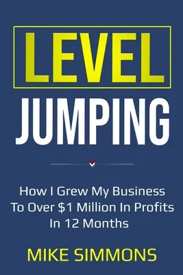 Level Jumping : Comment j'ai développé mon entreprise pour atteindre plus d'un million de dollars de bénéfices en 12 mois - Level Jumping: How I grew my business to over $1 million in profits in 12 months
