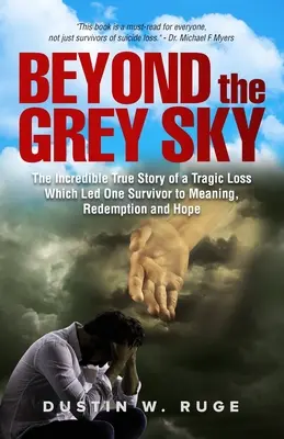 Au-delà du ciel gris : l'incroyable histoire vraie d'une perte tragique qui a conduit un survivant vers le sens, la rédemption et l'espoir - Beyond the Grey Sky: The Incredible True Story of a Tragic Loss Which Led One Survivor to Meaning, Redemption and Hope