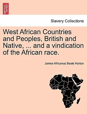 Pays et peuples de l'Afrique de l'Ouest, britanniques et autochtones, ... et une revendication de la race africaine. - West African Countries and Peoples, British and Native, ... and a Vindication of the African Race.