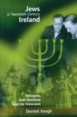 Les Juifs dans l'Irlande du XXe siècle : Réfugiés, antisémitisme et holocauste - Jews in Twentieth-Century Ireland: Refugees, Anti-Semitism and the Holocaust