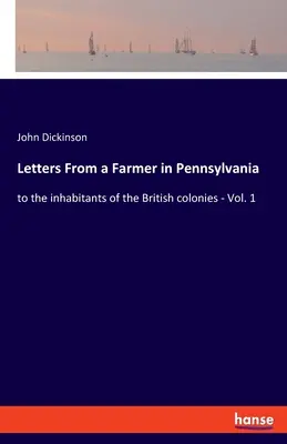 Lettres d'un fermier de Pennsylvanie aux habitants des colonies britanniques - Vol. 1 - Letters From a Farmer in Pennsylvania: to the inhabitants of the British colonies - Vol. 1