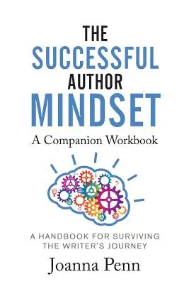 Le cahier d'accompagnement de l'état d'esprit de l'auteur à succès : Un manuel pour survivre au voyage de l'écrivain - The Successful Author Mindset Companion Workbook: A Handbook for Surviving the Writer's Journey