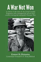 Une guerre non gagnée : un hommage aux hommes du génie de combat de l'armée qui ont courageusement servi leur pays pendant l'impopulaire guerre du Viêt Nam. - A War Not Won: A tribute to the men of the Army Combat Engineers who courageously served their country during the unpopular Vietnam W