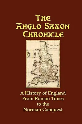 La chronique anglo-saxonne : Une histoire de l'Angleterre de l'époque romaine à la conquête normande - The Anglo Saxon Chronicle: A History of England From Roman Times to the Norman Conquest