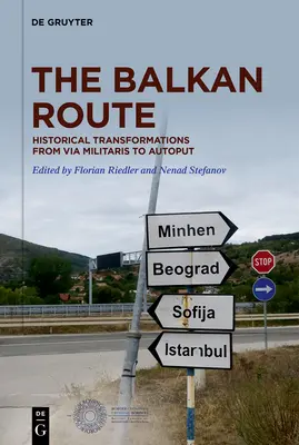 La Route des Balkans : Transformations historiques de la Via Militaris à l'Autoput - The Balkan Route: Historical Transformations from Via Militaris to Autoput